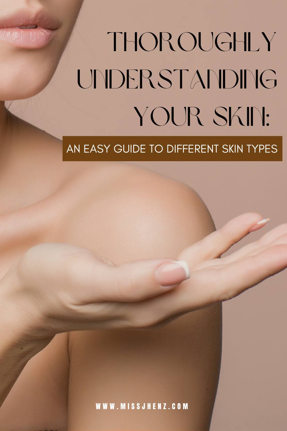 Thoroughly Understanding Your Skin: An Easy Guide to Different Skin Types